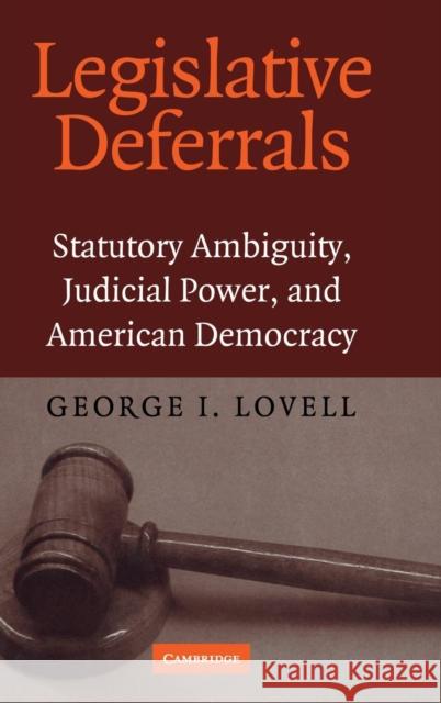 Legislative Deferrals: Statutory Ambiguity, Judicial Power, and American Democracy George I. Lovell (University of Washington) 9780521824156