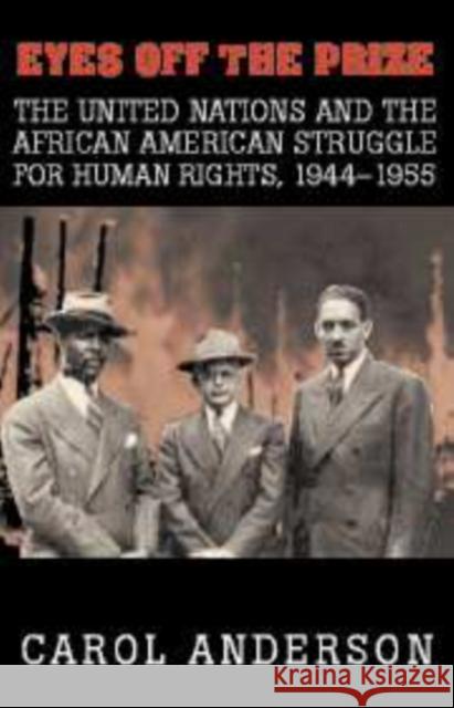 Eyes Off the Prize: The United Nations and the African American Struggle for Human Rights, 1944-1955 Anderson, Carol 9780521824316 Cambridge University Press