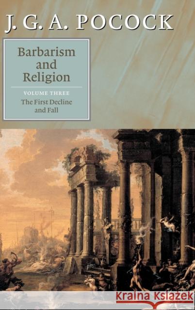 Barbarism and Religion: Volume 3, the First Decline and Fall Pocock, J. G. a. 9780521824453 Cambridge University Press