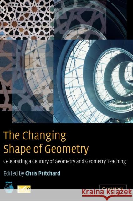 The Changing Shape of Geometry: Celebrating a Century of Geometry and Geometry Teaching Pritchard, Chris 9780521824514 CAMBRIDGE UNIVERSITY PRESS