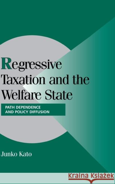 Regressive Taxation and the Welfare State: Path Dependence and Policy Diffusion Junko Kato (University of Tokyo) 9780521824521