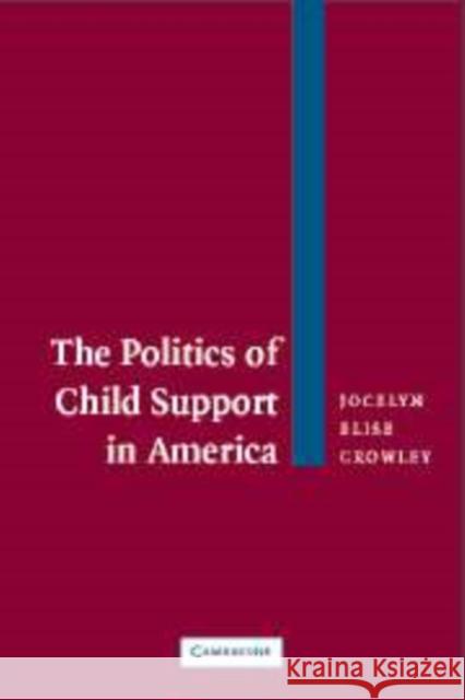 The Politics of Child Support in America Jocelyn Elise Crowley Former Representative Patricia Schroeder 9780521824606 Cambridge University Press