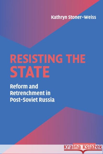 Resisting the State: Reform and Retrenchment in Post-Soviet Russia Stoner-Weiss, Kathryn 9780521824637 Cambridge University Press