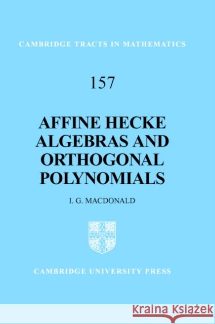 Affine Hecke Algebras and Orthogonal Polynomials I. G. MacDonald B. Bollobas W. Fulton 9780521824729 Cambridge University Press