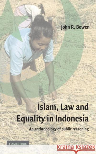Islam, Law, and Equality in Indonesia: An Anthropology of Public Reasoning Bowen, John R. 9780521824828 CAMBRIDGE UNIVERSITY PRESS