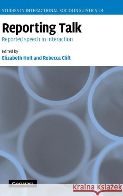 Reporting Talk: Reported Speech in Interaction Elizabeth Holt (University of Huddersfield), Rebecca Clift (University of Essex) 9780521824835