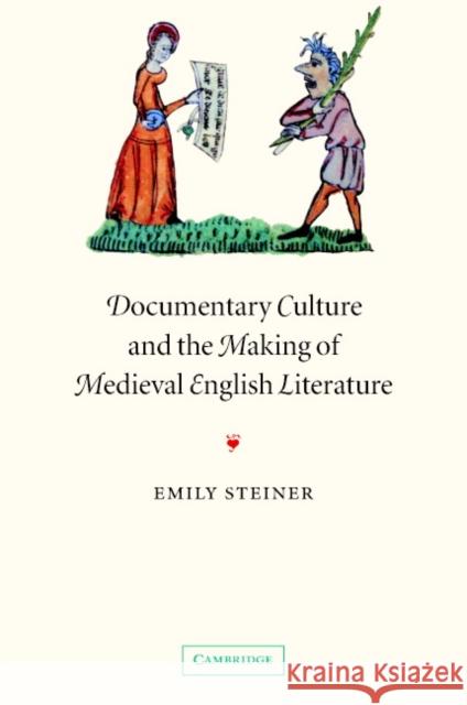 Documentary Culture and the Making of Medieval English Literature Emily Steiner Alastair Minnis Patrick Boyde 9780521824842 Cambridge University Press