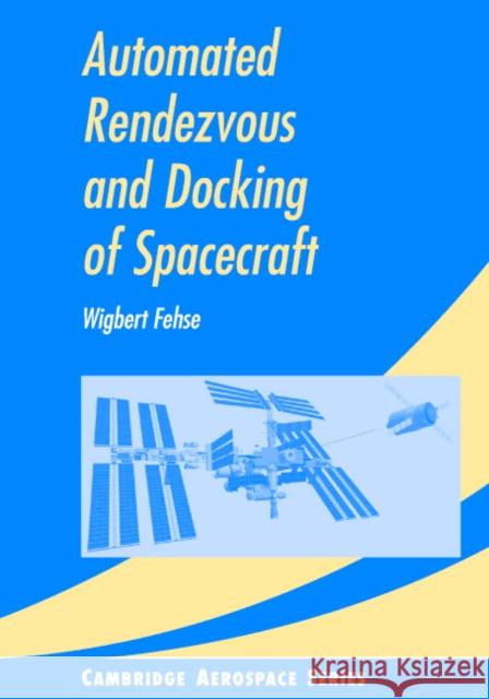 Automated Rendezvous and Docking of Spacecraft Wigbert Fehse Michael J. Rycroft Wei Shyy 9780521824927