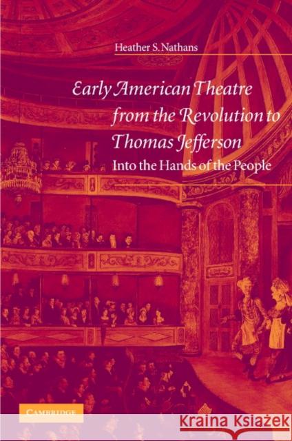 Early American Theatre from the Revolution to Thomas Jefferson: Into the Hands of the People Nathans, Heather S. 9780521825085 Cambridge University Press