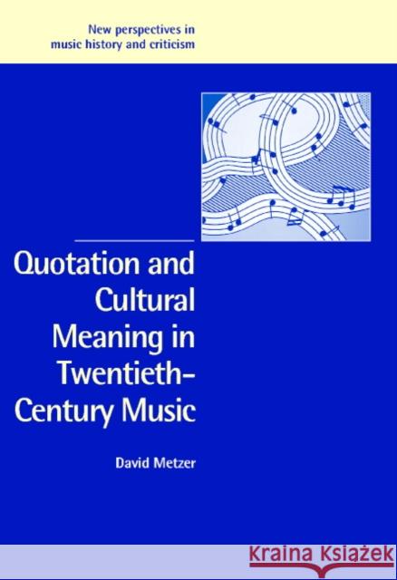 Quotation and Cultural Meaning in Twentieth-Century Music David Metzer Ruth Solie Jeffrey Kallberg 9780521825092