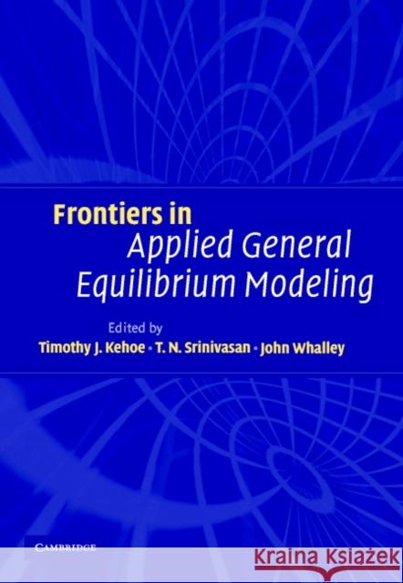 Frontiers in Applied General Equilibrium Modeling: In Honor of Herbert Scarf Kehoe, Timothy J. 9780521825252 Cambridge University Press