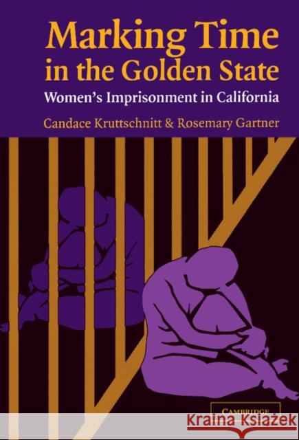 Marking Time in the Golden State: Women's Imprisonment in California Kruttschnitt, Candace 9780521825580 Cambridge University Press