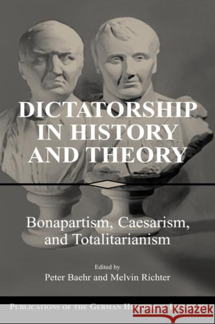 Dictatorship in History and Theory: Bonapartism, Caesarism, and Totalitarianism Baehr, Peter 9780521825634