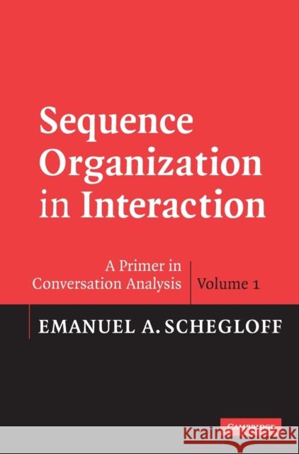 Sequence Organization in Interaction: Volume 1: A Primer in Conversation Analysis Schegloff, Emanuel A. 9780521825726 CAMBRIDGE GENERAL ACADEMIC