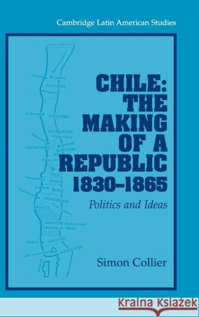 Chile: The Making of a Republic, 1830–1865: Politics and Ideas Simon Collier (Vanderbilt University, Tennessee) 9780521826105 Cambridge University Press