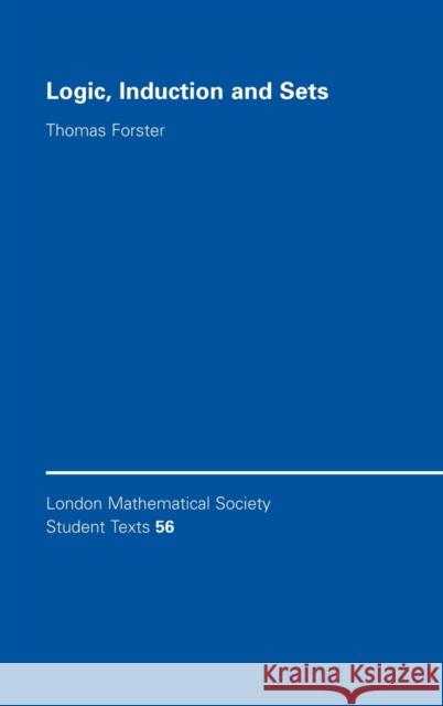 Logic, Induction and Sets Thomas Forster 9780521826211 CAMBRIDGE UNIVERSITY PRESS