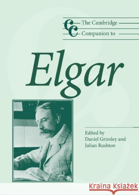 The Cambridge Companion to Elgar Daniel M. Grimley (University of Nottingham), Julian Rushton (University of Leeds) 9780521826235 Cambridge University Press