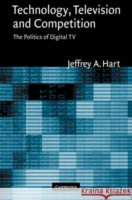 Technology, Television, and Competition: The Politics of Digital TV Jeffrey A. Hart (Indiana University) 9780521826242