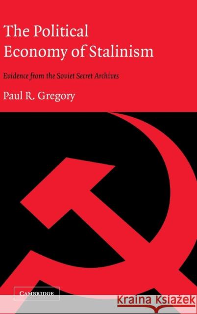 The Political Economy of Stalinism: Evidence from the Soviet Secret Archives Gregory, Paul R. 9780521826280 Cambridge University Press