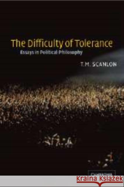 The Difficulty of Tolerance: Essays in Political Philosophy Scanlon, T. M. 9780521826617 Cambridge University Press