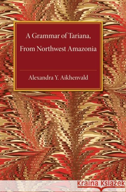 A Grammar of Tariana, from Northwest Amazonia Alexandra Y. Aikhenvald A. Iu Aikhenval'd Alexandra Y. Aikenvald 9780521826648 Cambridge University Press