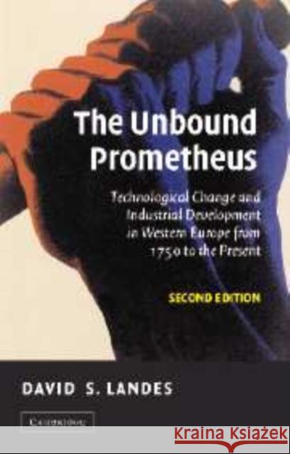 The Unbound Prometheus: Technological Change and Industrial Development in Western Europe from 1750 to the Present Landes, David S. 9780521826662 CAMBRIDGE UNIVERSITY PRESS