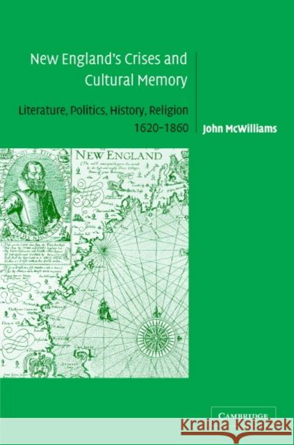 New England's Crises and Cultural Memory: Literature, Politics, History, Religion, 1620–1860 John McWilliams (Middlebury College, Vermont) 9780521826839 Cambridge University Press