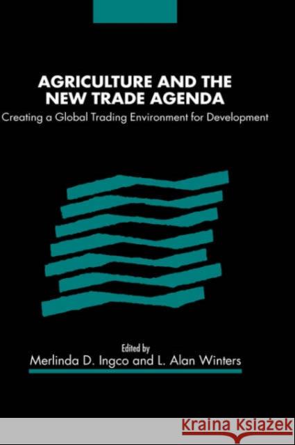 Agriculture and the New Trade Agenda: Creating a Global Trading Environment for Development Ingco, Merlinda D. 9780521826853 Cambridge University Press