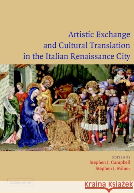 Artistic Exchange and Cultural Translation in the Italian Renaissance City Stephen Campbell Stephen Milner 9780521826884 Cambridge University Press