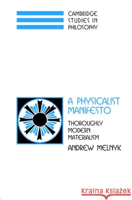 A Physicalist Manifesto: Thoroughly Modern Materialism Andrew Melnyk (University of Missouri, Columbia) 9780521827119 Cambridge University Press