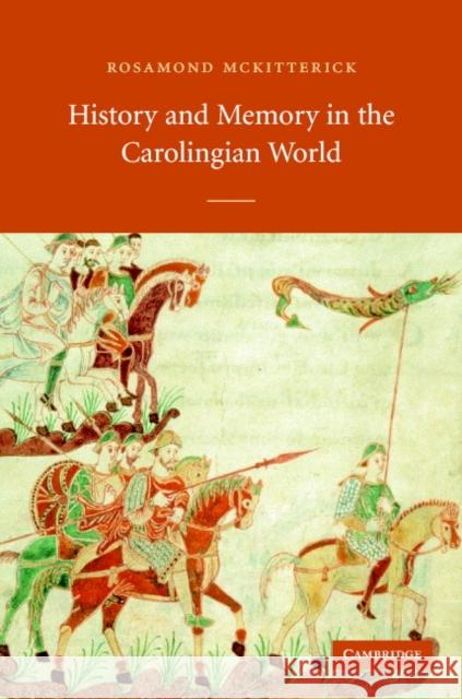 History and Memory in the Carolingian World Rosamond McKitterick 9780521827171