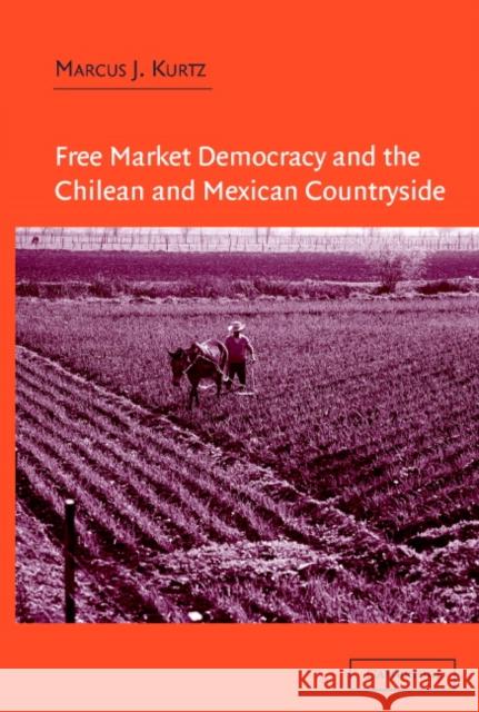Free Market Democracy and the Chilean and Mexican Countryside Marcus J. Kurtz (Associate Professor, Ohio State University) 9780521827379