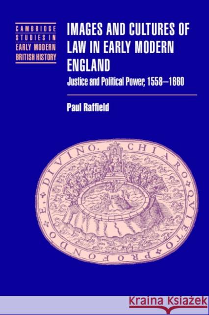 Images and Cultures of Law in Early Modern England: Justice and Political Power, 1558-1660 Raffield, Paul 9780521827393 Cambridge University Press