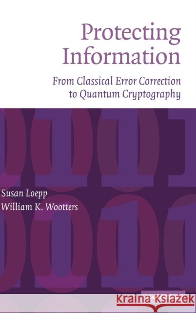 Protecting Information : From Classical Error Correction to Quantum Cryptography Susan Loepp William Wootters 9780521827409 