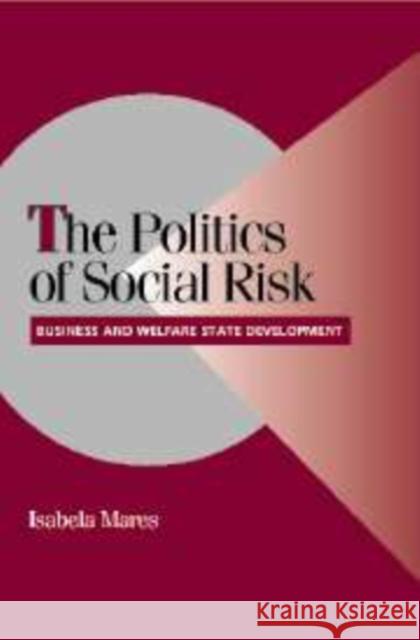 The Politics of Social Risk: Business and Welfare State Development Mares, Isabela 9780521827416 Cambridge University Press