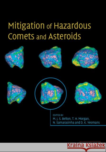 Mitigation of Hazardous Comets and Asteroids Michael J. S. Belton (Belton Space Exploration Initiatives), Thomas H. Morgan (National Aeronautics and Space Administra 9780521827645