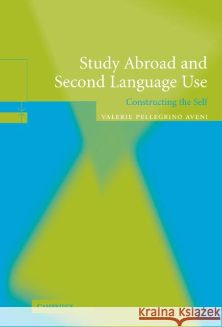 Study Abroad and Second Language Use: Constructing the Self Pellegrino Aveni, Valerie A. 9780521827669 Cambridge University Press