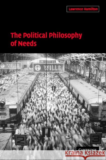 The Political Philosophy of Needs Lawrence A. Hamilton (Professor of Politics, Clare College, Cambridge) 9780521827829 Cambridge University Press