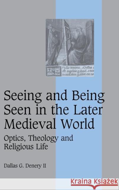 Seeing and Being Seen in the Later Medieval World: Optics, Theology and Religious Life Dallas G. Denery II (Bowdoin College, Maine) 9780521827843