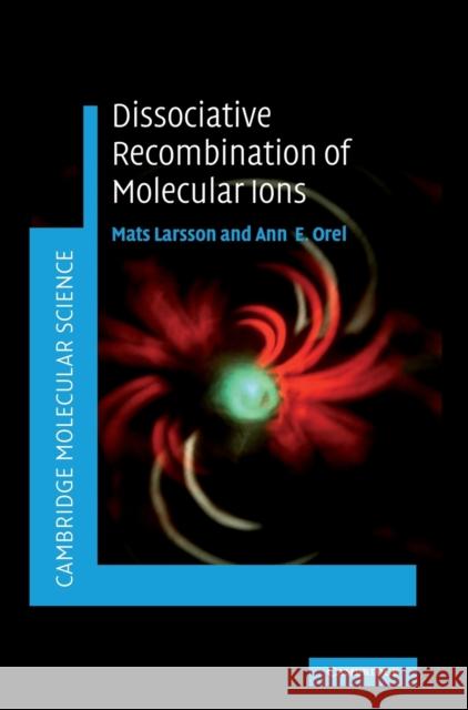 Dissociative Recombination of Molecular Ions Mats Larsson Ann Orel 9780521828192 Cambridge University Press