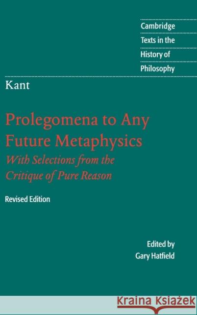 Immanuel Kant: Prolegomena to Any Future Metaphysics: That Will Be Able to Come Forward as Science: With Selections from the Critique of Pure Reason Kant, Immanuel 9780521828246 Cambridge University Press