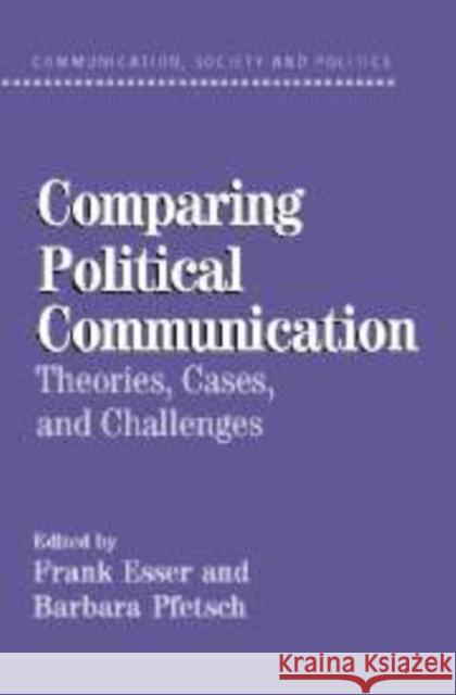 Comparing Political Communication: Theories, Cases, and Challenges Esser, Frank 9780521828314 Cambridge University Press