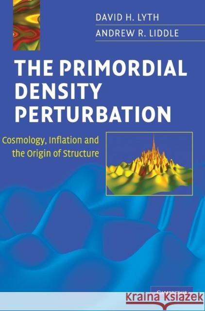 The Primordial Density Perturbation: Cosmology, Inflation and the Origin of Structure Lyth, David H. 9780521828499