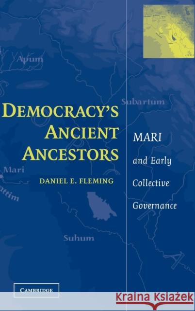 Democracy's Ancient Ancestors: Mari and Early Collective Governance Daniel E. Fleming (New York University) 9780521828857