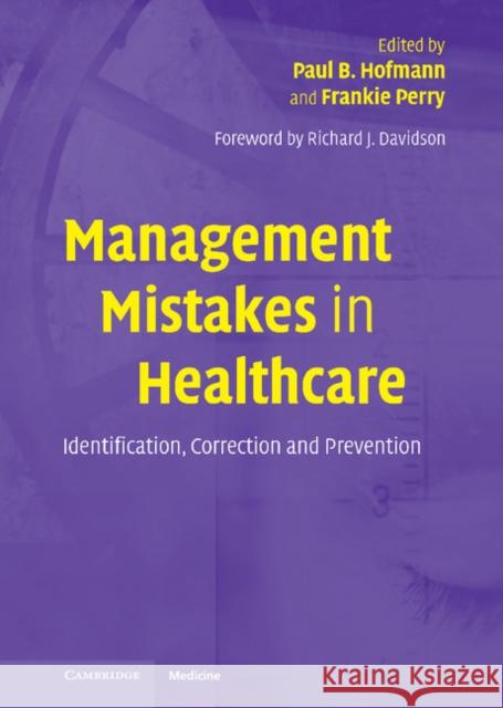 Management Mistakes in Healthcare: Identification, Correction, and Prevention Richard J. Davidson, Paul B. Hofmann, Frankie Perry (University of New Mexico) 9780521829007 Cambridge University Press