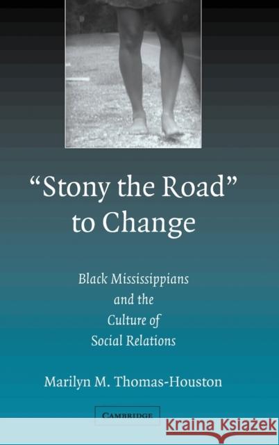 'Stony the Road' to Change: Black Mississippians and the Culture of Social Relations Thomas-Houston, Marilyn M. 9780521829090