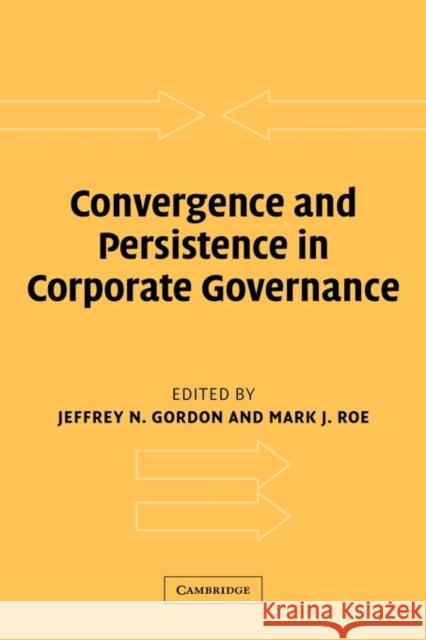 Convergence and Persistence in Corporate Governance Jeffrey N. Gordon Mark J. Roe 9780521829113 Cambridge University Press