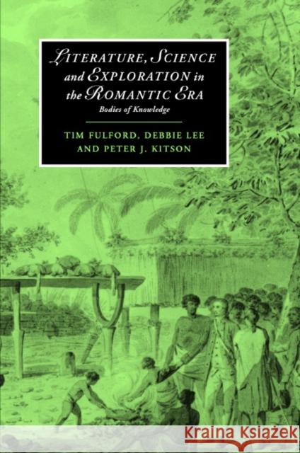 Literature, Science and Exploration in the Romantic Era: Bodies of Knowledge Fulford, Tim 9780521829199