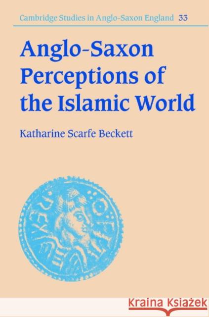 Anglo-Saxon Perceptions of the Islamic World Katharine Scarf Katharine Scarfe Beckett Simon Keynes 9780521829403 Cambridge University Press