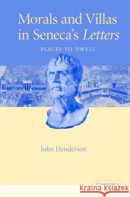Morals and Villas in Seneca's Letters: Places to Dwell Henderson, John 9780521829441 Cambridge University Press